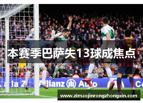 本赛季巴萨失13球成焦点
